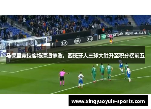 马德里竞技客场遭遇惨败，西班牙人三球大胜升至积分榜前五