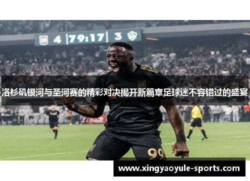 洛杉矶银河与圣河赛的精彩对决揭开新篇章足球迷不容错过的盛宴